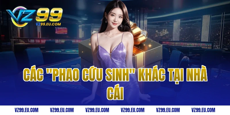 Các "Phao cứu sinh" khác tại nhà cái
