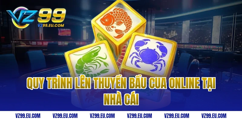 Quy Trình Lên Thuyền Bầu Cua Online Tại Nhà Cái